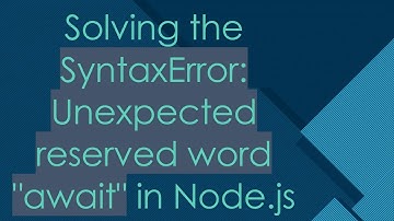 Solving the SyntaxError: Unexpected reserved word "await" in Node.js