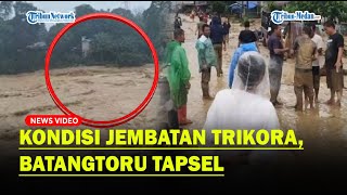KONDISI Jembatan Trikora Batangtoru Tapsel, Hujan Deras hingga Debit Air Semakin Bertambah.