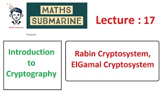 Cryptography lecture 17: Rabin Cryptosystem, ElGamal Cryptosystem