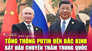 Trực Tiếp Tổng Thống Putin Đến Bắc Kinh Bắt Đầu Chuyến Thăm Trung Quốc