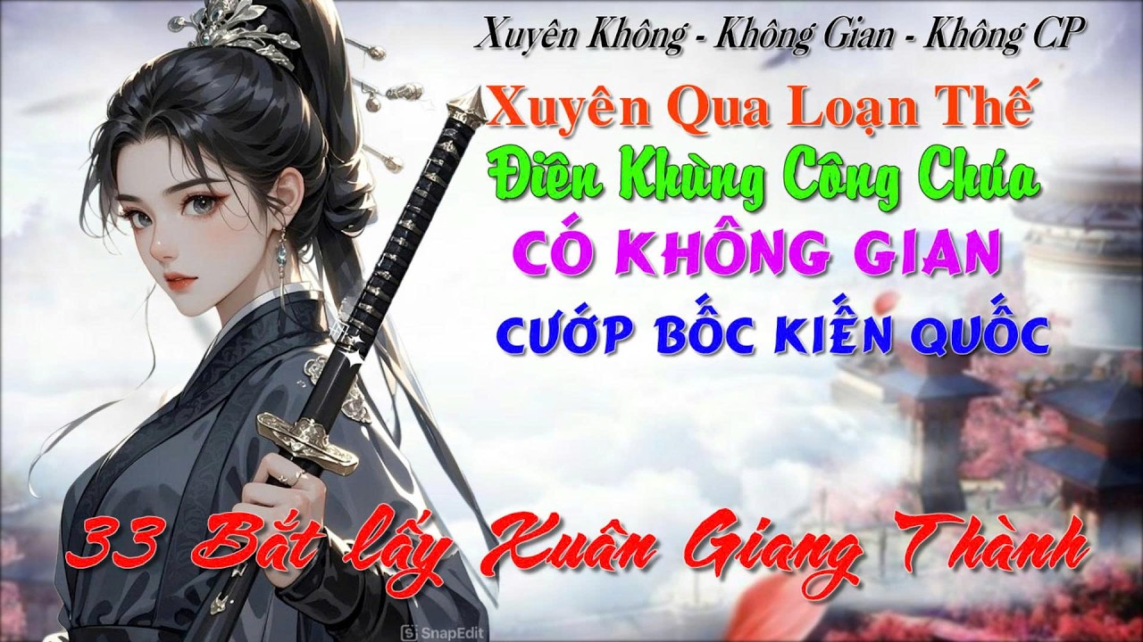 33 - Loạn Thế Điên Khùng Công Chúa Có Không Gian Cướp Bóc Kiến Quốc- Xuyên Không - Không Gian- No CP
