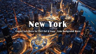 Relaxing New York Night Jazz - Elegant Jazz Music for Chill Out & Sleep - Calm Background Music