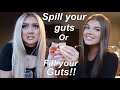 SPILL YOUR GUTS OR FILL YOUR GUTS! *aka spilling too much*