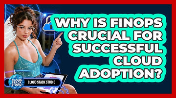 Why Is FinOps Crucial For Successful Cloud Adoption? - Cloud Stack Studio