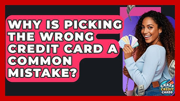 Why Is Picking The Wrong Credit Card A Common Mistake? - Crazy About Credit Cards