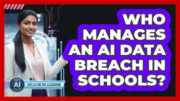 Who Manages An AI Data Breach In Schools?