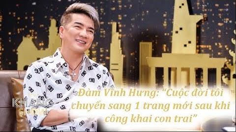 Ca sỹ Đàm Vĩnh Hưng: “Cuộc đời tôi chuyển sang 1 trang mới sau khi công khai con trai”