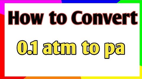 How to convert 0.1 atm to pascal