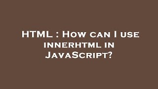HTML : How can I use innerhtml in JavaScript?