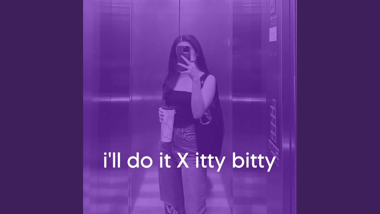 I ll Do It X Itty Bitty YouTube Music i-ll-do-it-x-itty-bitty-youtube-music