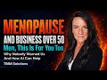 Menopause and Business Over 50 Men This is For You Too.