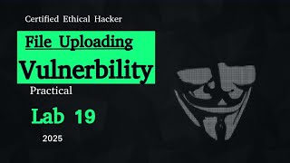 Famous CEH Practical Lab 19: File Uploading Vulnerability | Exploit & Secure Your Web Application Wealth