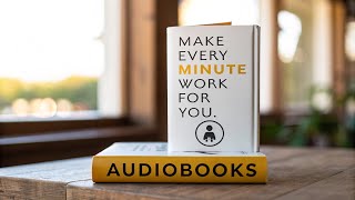 Make Every Minute Work for You | Audiobooks