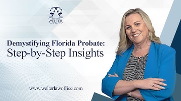 Demystifying Florida Probate: Step-by-Step Insights