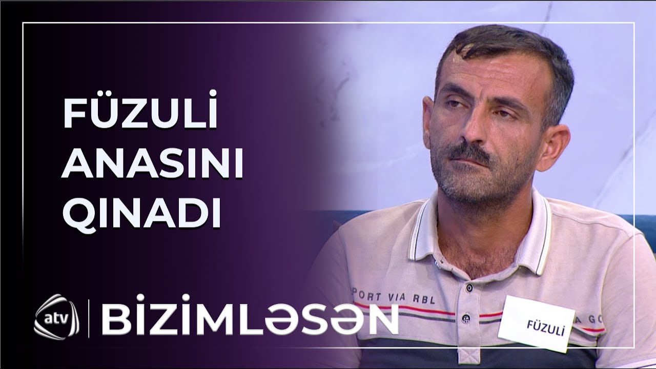 Füzuli yaşananlara görə anasını GÜNAHLANDIRDI / Bizimləsən