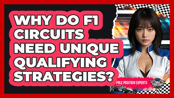 Why Do F1 Circuits Need Unique Qualifying Strategies? - Pole Position Experts