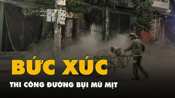 Thi công đường dùng máy nén khí thổi bụi mù mịt, dân bức xúc livestream