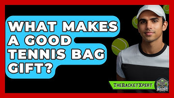 What Makes A Good Tennis Bag Gift? - The Racket Xpert