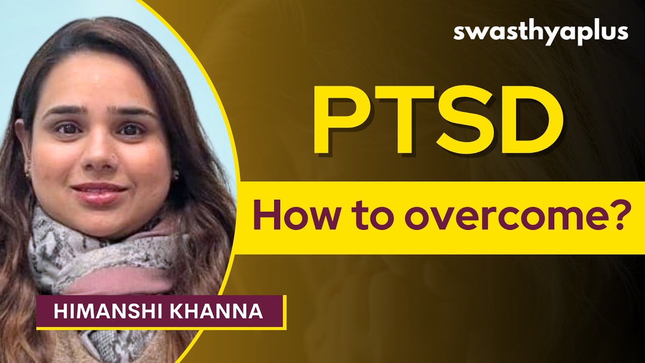 Post-Traumatic Stress Disorder: Symptoms & Treatment | PTSD | Himanshi Khanna