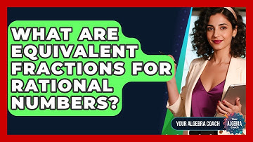 What Are Equivalent Fractions For Rational Numbers? - Your Algebra Coach