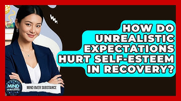 How Do Unrealistic Expectations Hurt Self-esteem In Recovery? - Mind Over Substance