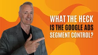 What the Heck is the Google Ads Segment Control?