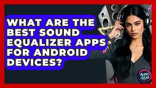 What Are the Best Sound Equalizer Apps for Android Devices? | Audio Gear Insider screenshot 5