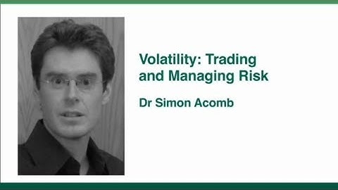Volatility: Trading and Managing Risk - Dr. Simon Acomb