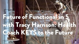 Future of Functional in 5 with Tracy Harrison​: Health Coach KEYS to the Future