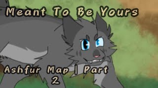 Meant To Be Yours | Ashfur MAP: Part 2 for @amayasstudio