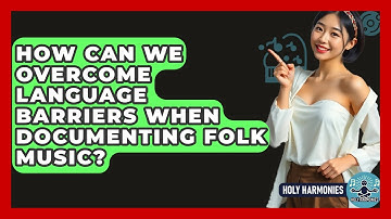 How Can We Overcome Language Barriers When Documenting Folk Music? - Holy Harmonies