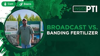 InsidePTI | Broadcast vs. Banding Fertilizer ‣ Corn & Soybean