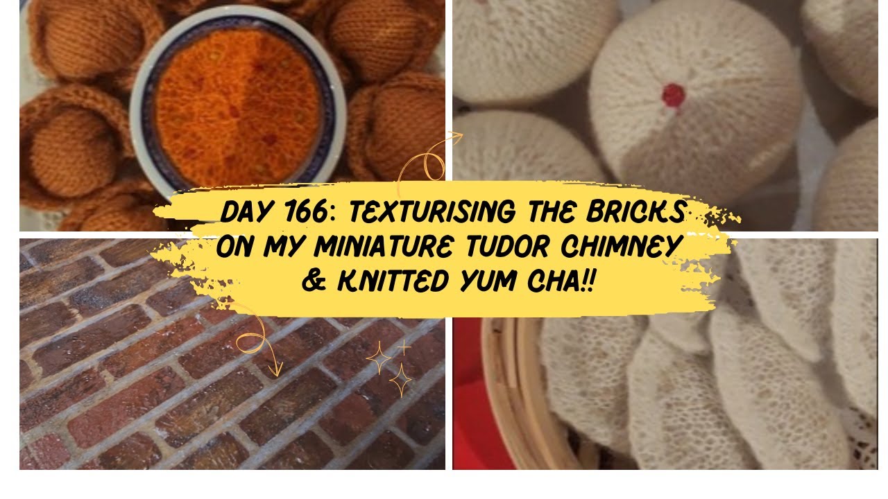 Day 166: Texturising the miniature bricks on 'that' chimney! And, knitted Yum Cha - yes, knitted!!
