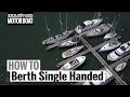How To: Berth Single Handed | Motor Boat & Yachting