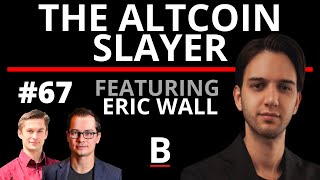 67 - The Altcoin Slayer | Eric Wall