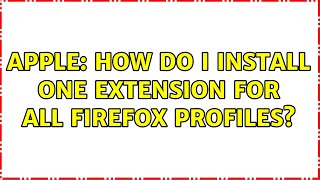 Apple: How do I install one extension for all Firefox profiles