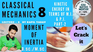 Classical Mechanics/Kinetic energy in terms of M.I.,P.I.  /Moment of Inertia (Lec-8) B.Sc/M.Sc Maths