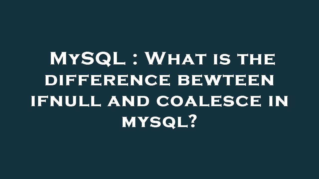MySQL : What is the difference bewteen ifnull and coalesce in mysql ...