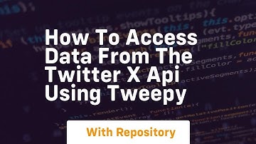 how to access data from the twitter x api using tweepy