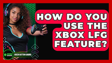 How Do You Use The Xbox LFG Feature? - Green Button Gaming