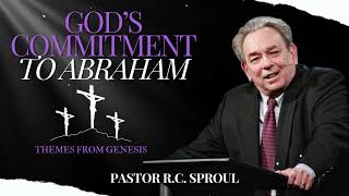 God’s Commitment to Abraham: Themes from Genesis - R.C. Sproul Message