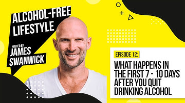 EP 12: What Happens In The First 7 - 10 Days After You Quit Drinking Alcohol