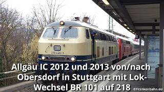 Aktuell: Allgäu IC 2012 /2013  in Stuttgart von und nach Oberstdorf Lok-Wechsel BR 101 und BR 218