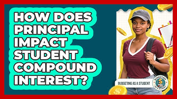 How Does Principal Impact Student Compound Interest? - Budgeting as a Student