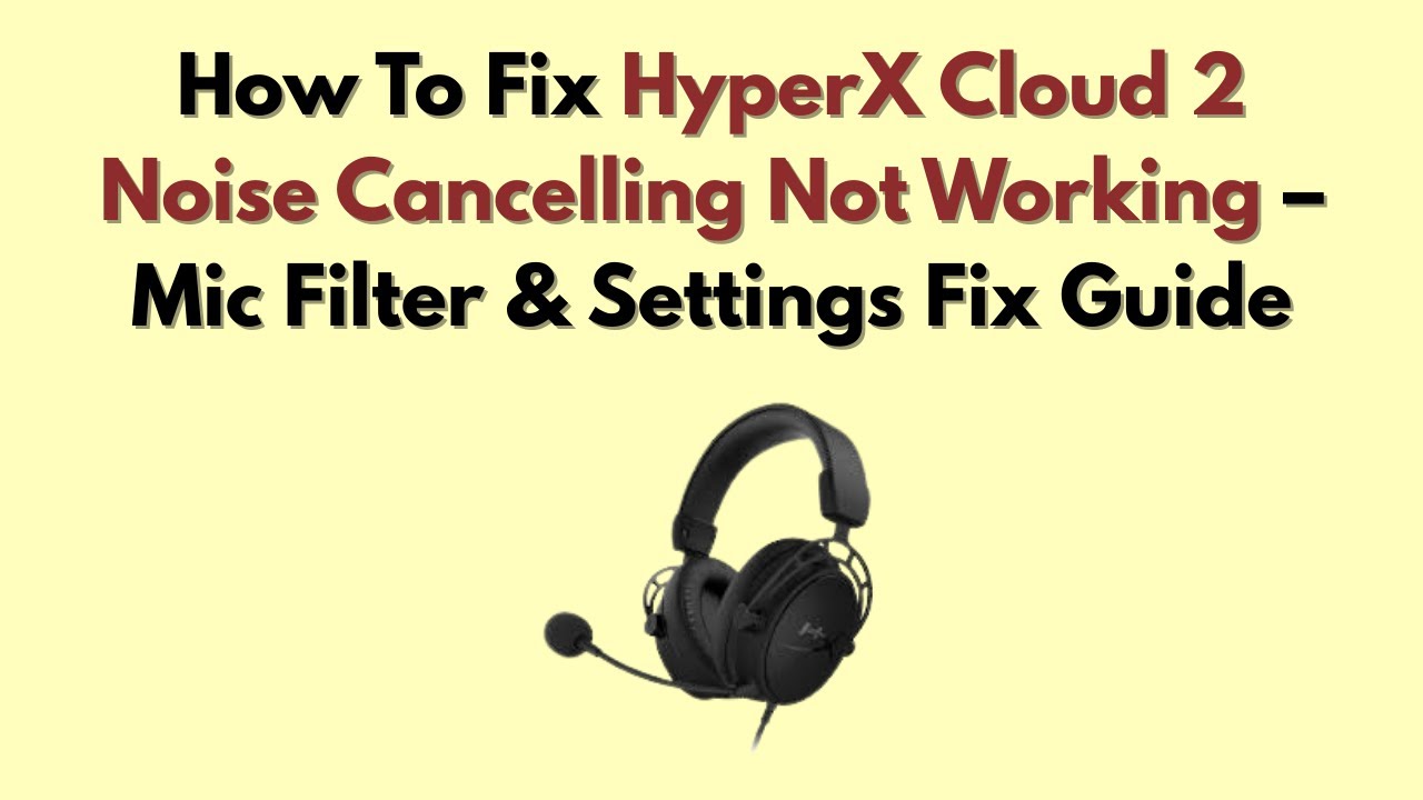 How To Fix HyperX Cloud 2 Noise Cancelling Not Working – Mic Filter & Settings Fix Guide