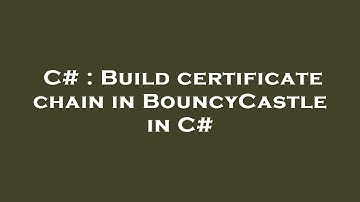 C# : Build certificate chain in BouncyCastle in C#