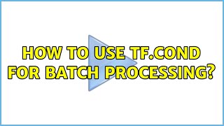 How to use tf.cond for batch processing?