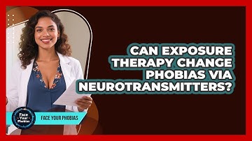 Can Exposure Therapy Change Phobias Via Neurotransmitters? - Face Your Phobias