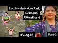 Lacchiwala Nature Park | Part-2 | Dehradun | Uttarakhand | India #familytravelvlog #viral