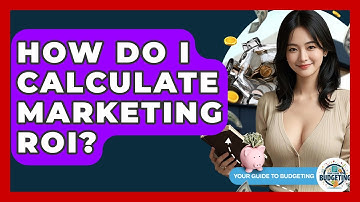 How Do I Calculate Marketing ROI? - Your Guide to Budgeting